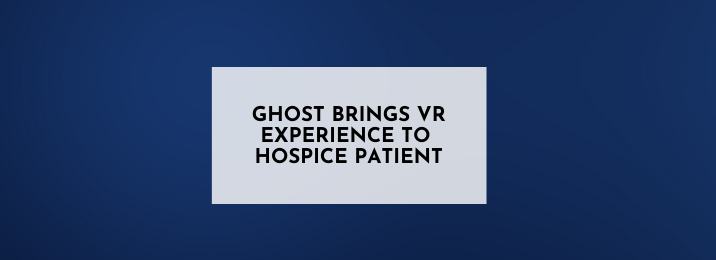 Fulfilling a Virtual Reality Wish for Hospice Patient.